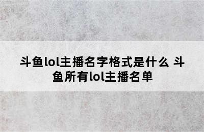 斗鱼lol主播名字格式是什么 斗鱼所有lol主播名单